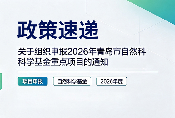 政策速递 | 关于组织申报2026年青岛市自然科学基金重点项目的通知